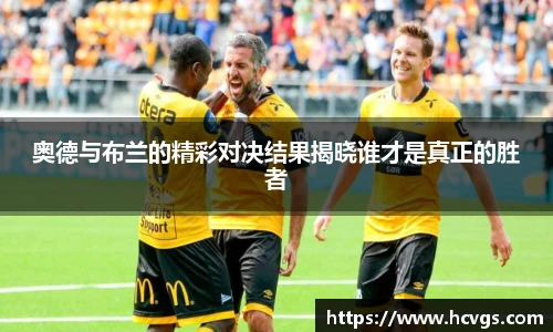 奥德与布兰的精彩对决结果揭晓谁才是真正的胜者