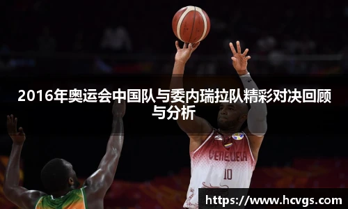 2016年奥运会中国队与委内瑞拉队精彩对决回顾与分析